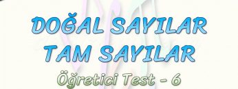 DOĞAL SAYILAR – TAM SAYILAR / ÖĞRETİCİ TEST – 6