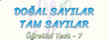 DOĞAL SAYILAR – TAM SAYILAR / ÖĞRETİCİ TEST – 7
