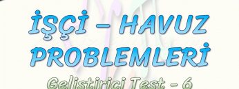 İŞÇİ – HAVUZ PROBLEMLERİ / GELİŞTİRİCİ TEST – 6