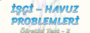 İŞÇİ – HAVUZ PROBLEMLERİ / ÖĞRETİCİ TEST – 2