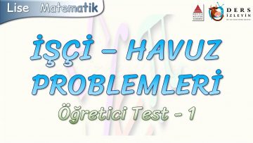 İŞÇİ – HAVUZ PROBLEMLERİ / ÖĞRETİCİ TEST – 1