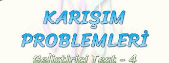 KARIŞIM PROBLEMLERİ / GELİŞTİRİCİ TEST – 4