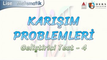 KARIŞIM PROBLEMLERİ / GELİŞTİRİCİ TEST – 4