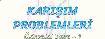 KARIŞIM PROBLEMLERİ / ÖĞRETİCİ TEST – 1