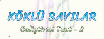 KÖKLÜ SAYILAR / GELİŞTİRİCİ TEST – 2