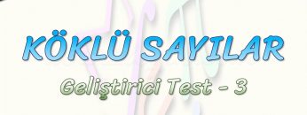 KÖKLÜ SAYILAR / GELİŞTİRİCİ TEST – 3