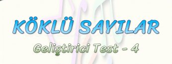 KÖKLÜ SAYILAR / GELİŞTİRİCİ TEST – 4