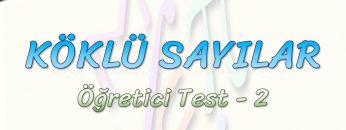 KÖKLÜ SAYILAR / ÖĞRETİCİ TEST –  2