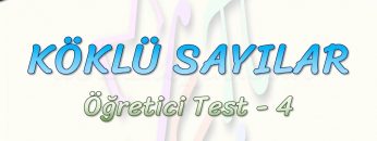KÖKLÜ SAYILAR / ÖĞRETİCİ TEST – 4
