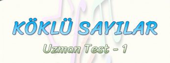 KÖKLÜ SAYILAR / UZMAN TEST – 1