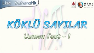 KÖKLÜ SAYILAR / UZMAN TEST – 1