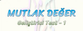 MUTLAK DEĞER / GELİŞTİRİCİ TEST – 1