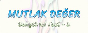 MUTLAK DEĞER / GELİŞTİRİCİ TEST – 2