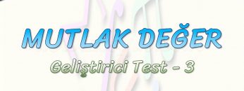 MUTLAK DEĞER / GELİŞTİRİCİ TEST -3