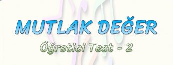 MUTLAK DEĞER / ÖĞRETİCİ TEST – 2