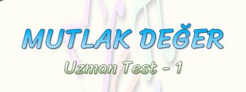 MUTLAK DEĞER / UZMAN TEST – 1
