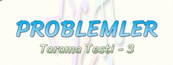 PROBLEMLER / TARAMA TESTİ – 3