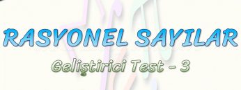 RASYONEL SAYILAR / GELİŞTİRİCİ TEST – 3