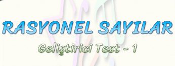 RASYONEL SAYILAR / GELİŞTİRİCİ TEST – 1