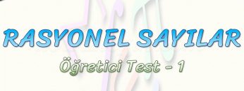 RASYONEL SAYILAR / ÖĞRETİCİ TEST – 1
