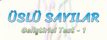 ÜSLÜ SAYILAR / GELİŞTİRİCİ TEST – 1
