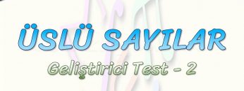 ÜSLÜ SAYILAR / GELİŞTİRİCİ TEST – 2