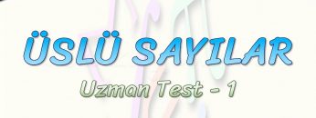ÜSLÜ SAYILAR / UZMAN TEST – 1