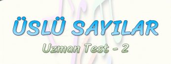 ÜSLÜ SAYILAR / UZMAN TEST – 2