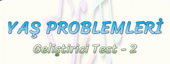YAŞ PROBLEMLERİ / GELİŞTİRİCİ TEST – 2