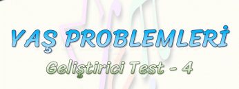 YAŞ PROBLEMLERİ / GELİŞTİRİCİ TEST – 4