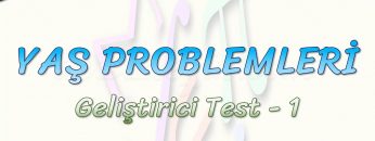 YAŞ PROBLEMLERİ / GELİŞTİRİCİ TEST – 1