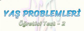 YAŞ PROBLEMLERİ / ÖĞRETİCİ TEST – 2