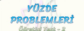 YÜZDE PROBLEMLERİ  / ÖĞRETİCİ TEST – 2
