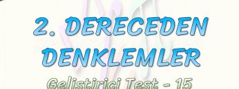 2. DERECEDEN DENKLEMLER / GELİŞTİRİCİ TEST – 15