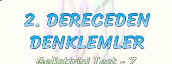 2. DERECEDEN DENKLEMLER / GELİŞTİRİCİ TEST – 7