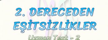 2. DERECEDEN EŞİTSİZLİKLER / UZMAN TEST – 2