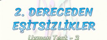 2. DERECEDEN EŞİTSİZLİKLER / UZMAN TEST – 3