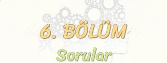 6. BÖLÜM / SORULAR