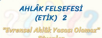 AHLAK FELSEFESİ – 2 / EVRENSEL AHLAK YASASI OLAMAZ DİYENLER