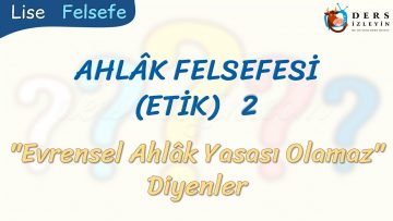 AHLAK FELSEFESİ – 2 / EVRENSEL AHLAK YASASI OLAMAZ DİYENLER