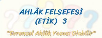 AHLAK FELSEFESİ – 3 / EVRENSEL AHLAK YASASI OLABİLİR DİYENLER
