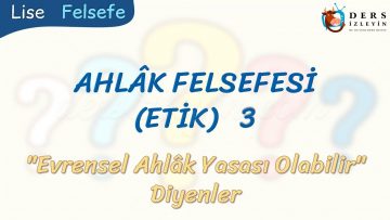 AHLAK FELSEFESİ – 3 / EVRENSEL AHLAK YASASI OLABİLİR DİYENLER