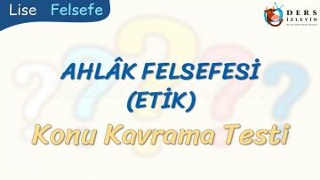 AHLAK FELSEFESİ / KONU KAVRAMA TESTİ