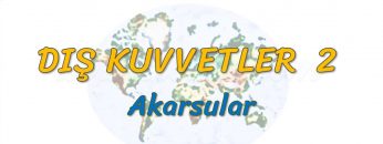 AKARSULAR (DIŞ KUVVETLER – 2) – TYT