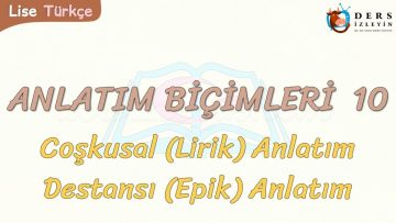 ANLATIM BİÇİMLERİ – 10 / DESTANSI ANLATIM – COŞKUSAL ANLATIM