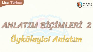ANLATIM BİÇİMLERİ – 2 / ÖYKÜLEYİCİ ANLATIM