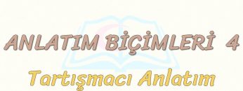ANLATIM BİÇİMLERİ – 4 / TARTIŞMACI ANLATIM