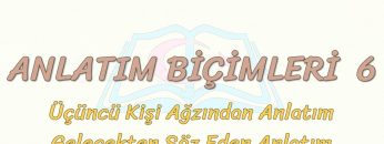 ANLATIM BİÇİMLERİ – 6 / ÜÇÜNCÜ KİŞİ AĞZINDAN ANLATIM VE GELECEKTEN SÖZ EDEN ANLATIM