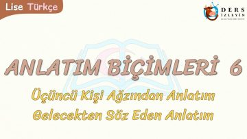 ANLATIM BİÇİMLERİ – 6 / ÜÇÜNCÜ KİŞİ AĞZINDAN ANLATIM VE GELECEKTEN SÖZ EDEN ANLATIM