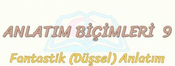 ANLATIM BİÇİMLERİ – 9 / FANTASTİK ANLATIM